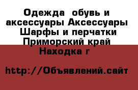 Одежда, обувь и аксессуары Аксессуары - Шарфы и перчатки. Приморский край,Находка г.